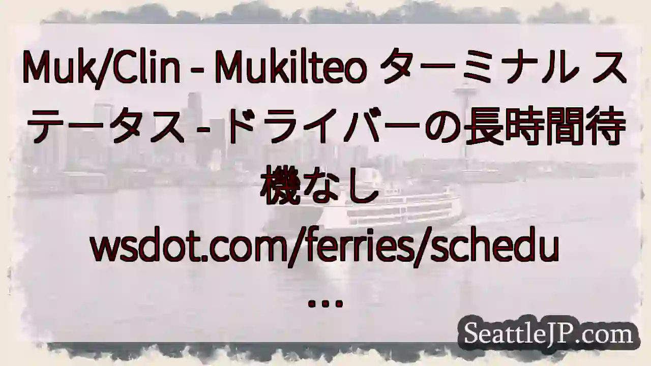 Muk/Clin - Mukilteo ターミナル ステータス - ドライバーの長時間待機なし