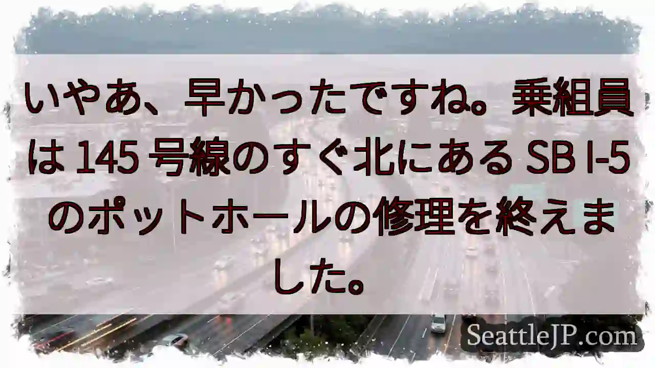 いやあ、早かったですね。乗組員は 145 号線のすぐ北にある SB I-5