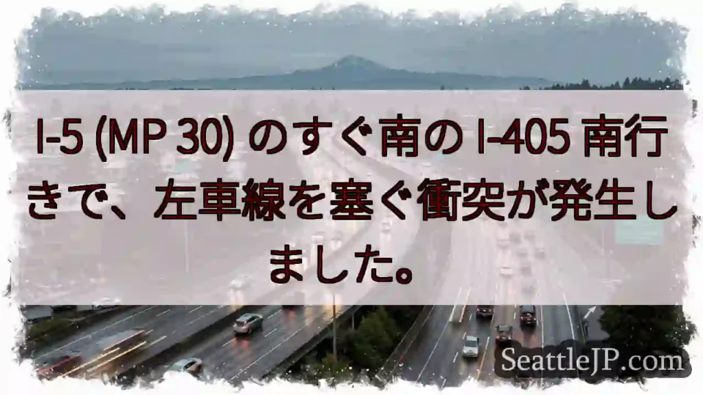 I-5 (MP 30) のすぐ南の I-405 南行きで、左車線を塞ぐ衝突が発生しました。