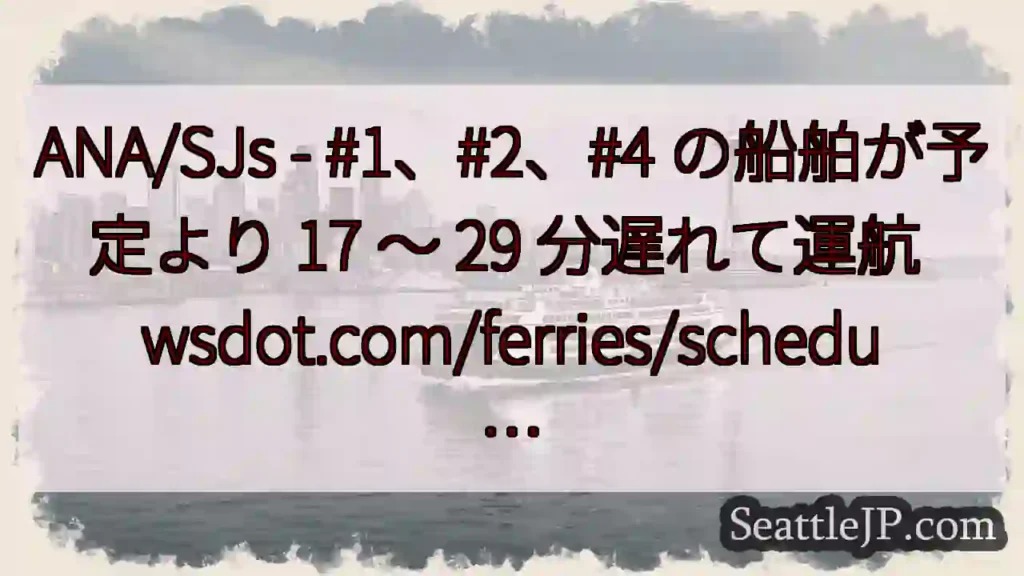 ANA/SJs - #1、#2、#4 の船舶が予定より 17 ～ 29 分遅れて運航