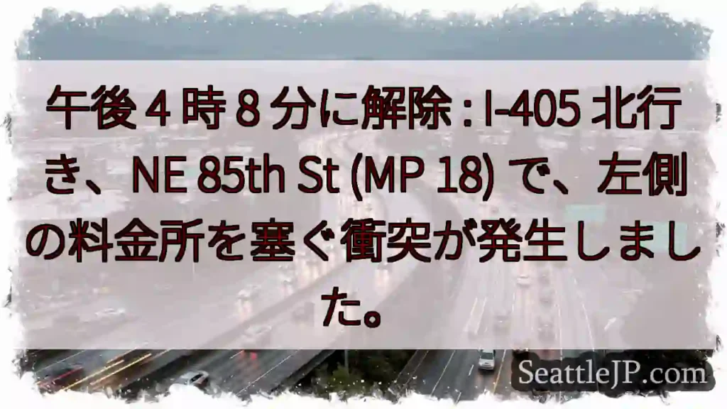 午後 4 時 8 分に解除 : I-405 北行き、NE 85th St (MP 18)