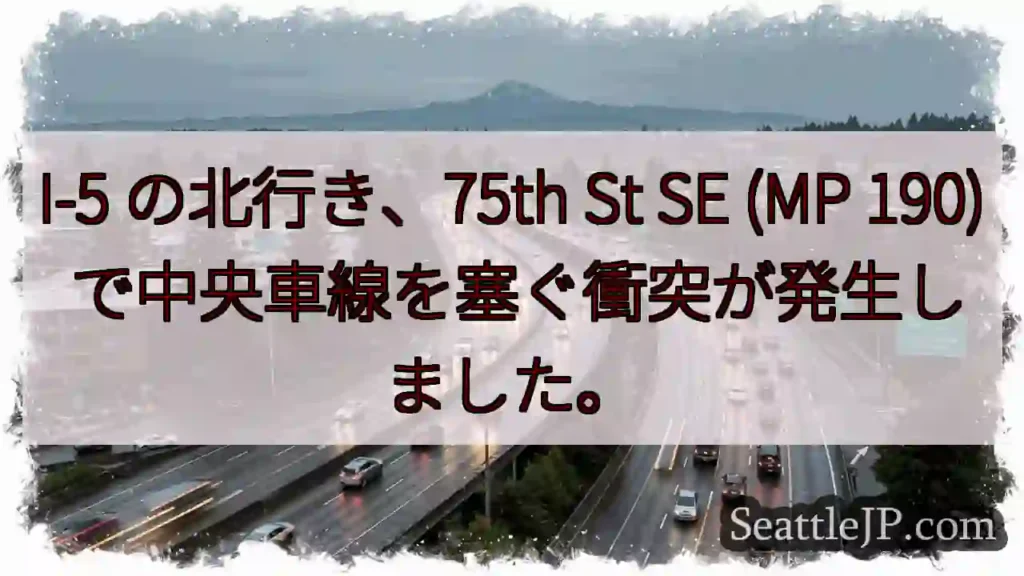 I-5 の北行き、75th St SE (MP 190) で中央車線を塞ぐ衝突が発生しました。
