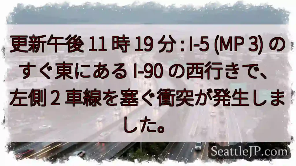 更新午後 11 時 19 分 : I-5 (MP 3) のすぐ東にある I-90 の西行きで、左側