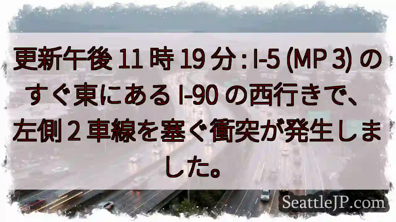 更新午後 11 時 19 分 : I-5 (MP 3) のすぐ東にある I-90 の西行きで、左側