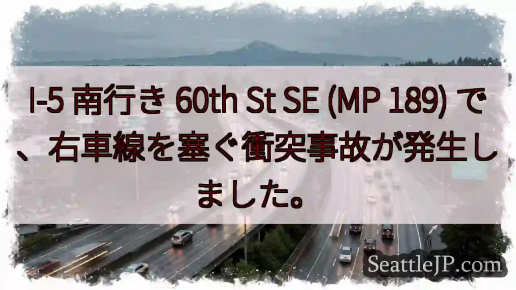 I-5 南行き 60th St SE (MP 189) で、右車線を塞ぐ衝突事故が発生しました。