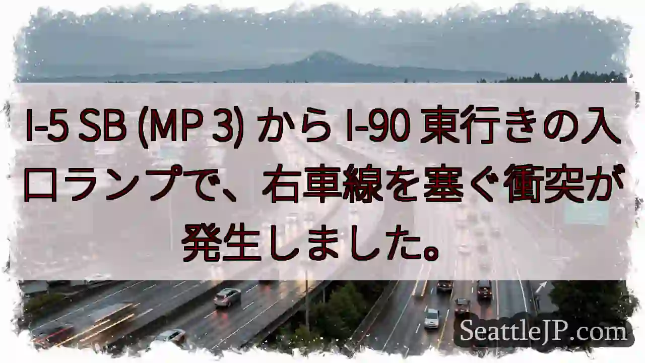 I-5 SB (MP 3) から I-90 東行きの入口ランプで、右車線を塞ぐ衝突が発生しました。