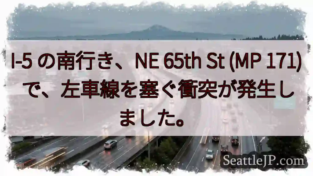 I-5 の南行き、NE 65th St (MP 171) で、左車線を塞ぐ衝突が発生しました。