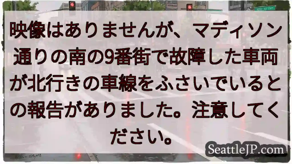 映像はありませんが、マディソン通りの南の9番街で故障した車両が北行きの車線をふさいでいるとの報告があ