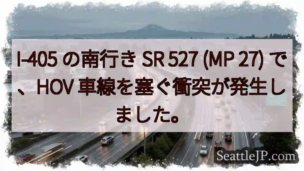 I-405 の南行き SR 527 (MP 27) で、HOV 車線を塞ぐ衝突が発生しました。