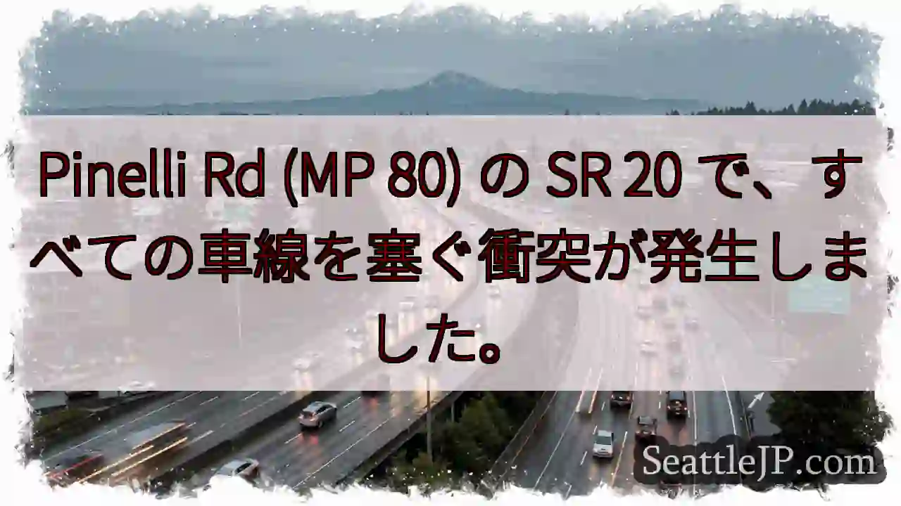 Pinelli Rd (MP 80) の SR 20 で、すべての車線を塞ぐ衝突が発生しました。