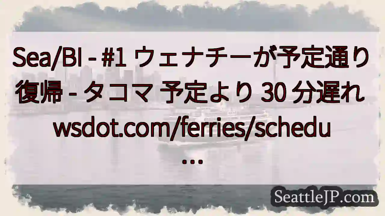 Sea/BI - #1 ウェナチーが予定通り復帰 - タコマ 予定より 30 分遅れ