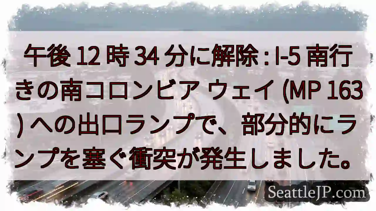 午後 12 時 34 分に解除 : I-5 南行きの南コロンビア ウェイ (MP 163)
