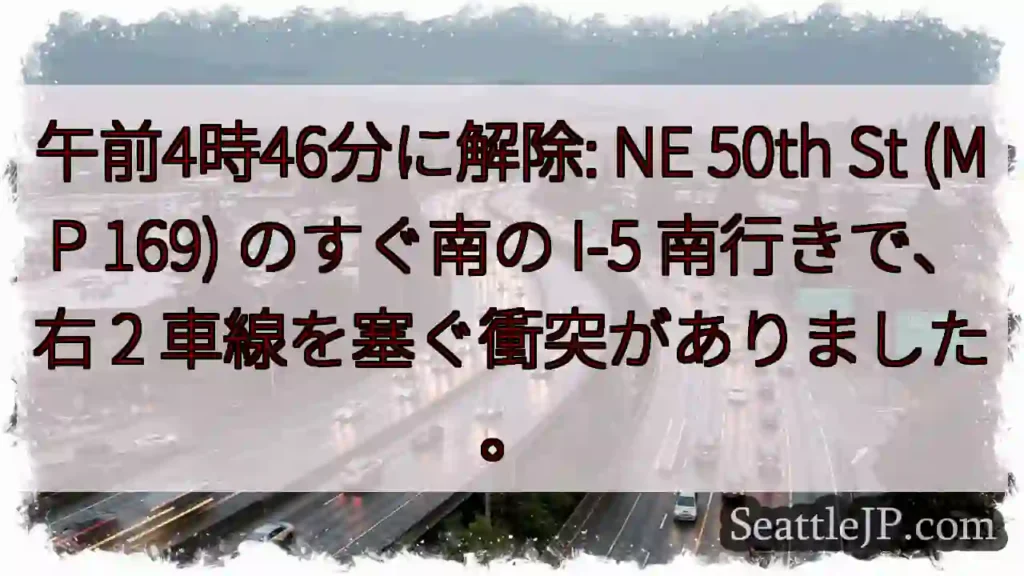 午前4時46分に解除: NE 50th St (MP 169) のすぐ南の I-5 南行きで、右