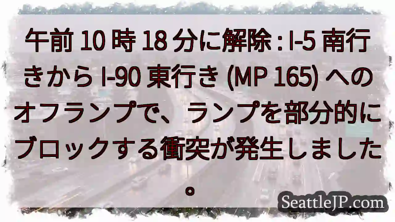 午前 10 時 18 分に解除 : I-5 南行きから I-90 東行き (MP 165)