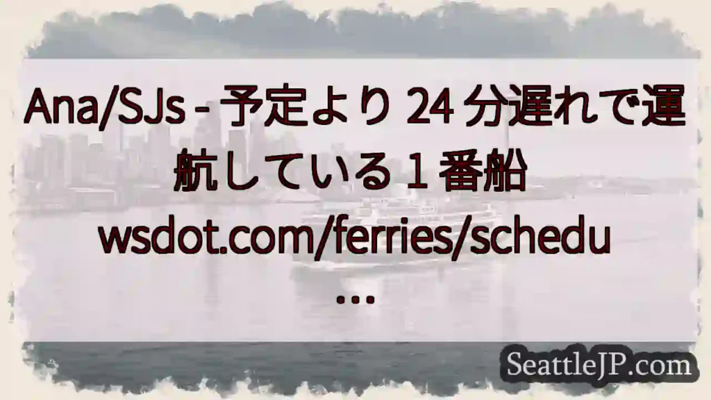 Ana/SJs - 予定より 24 分遅れで運航している 1 番船