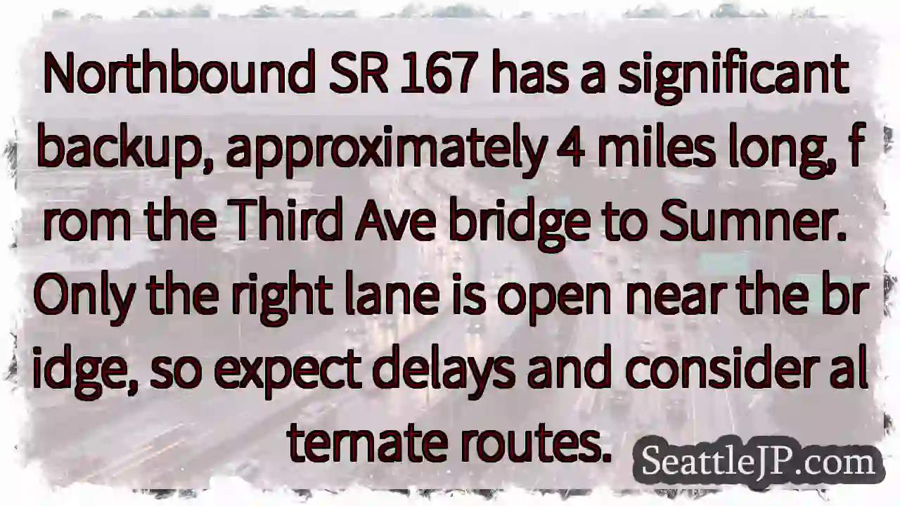 SR 167 Backup: 4-mile delay near Sumner! 1 SR 167 Backup: 4-mile delay near Sumner!