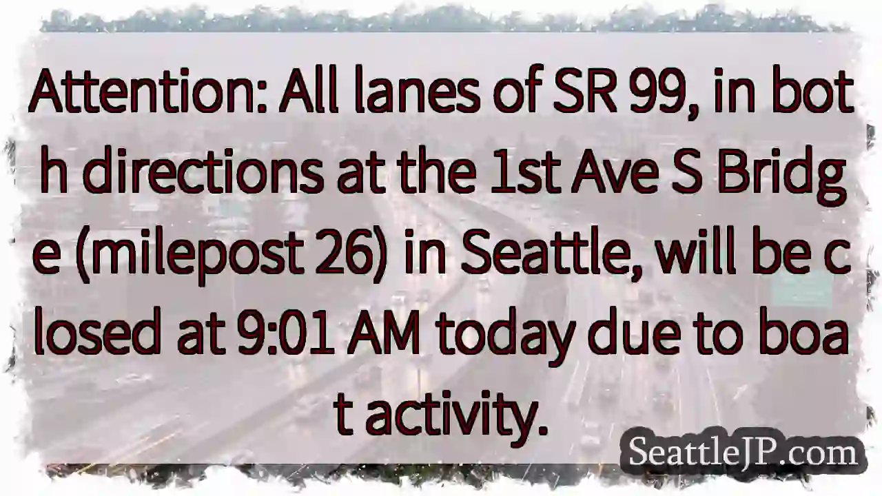 SR 99 Closed: 1st Ave Bridge - Boat Activity