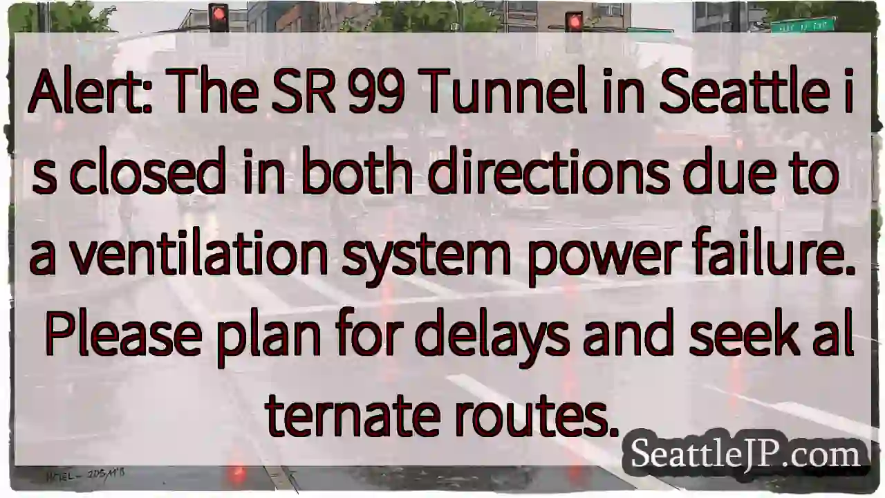 SR 99 Tunnel CLOSED - Power Failure