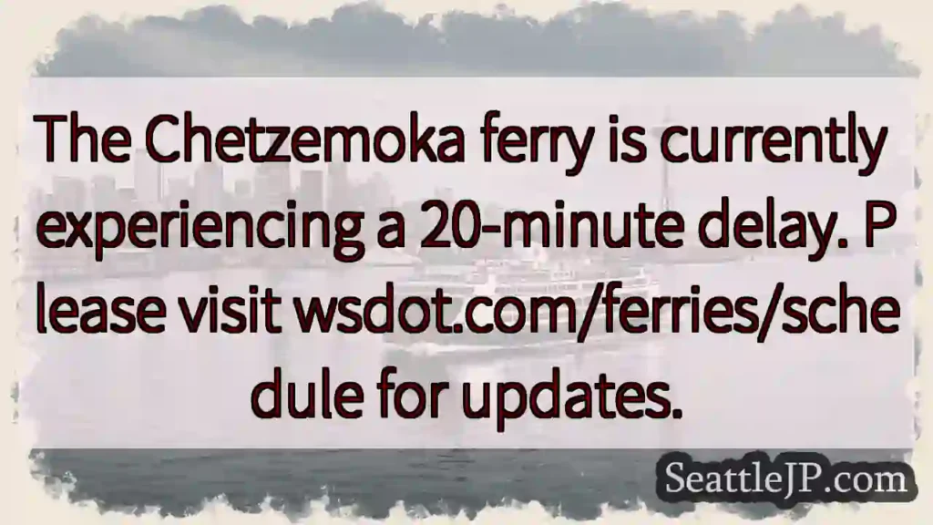 Chetzemoka Ferry: 20-min Delay