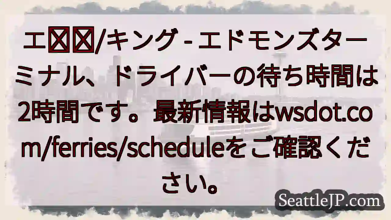 フェリー待ち時間：2時間！ wsdot.com/ferries/schedule