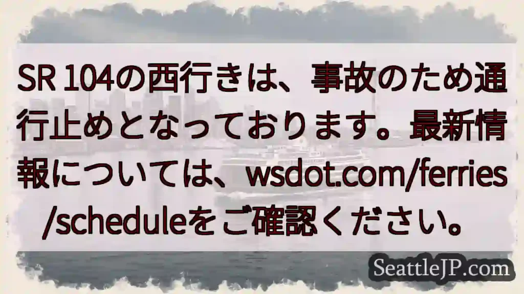 SR 104通行止め！最新情報→wsdot.com/ferries