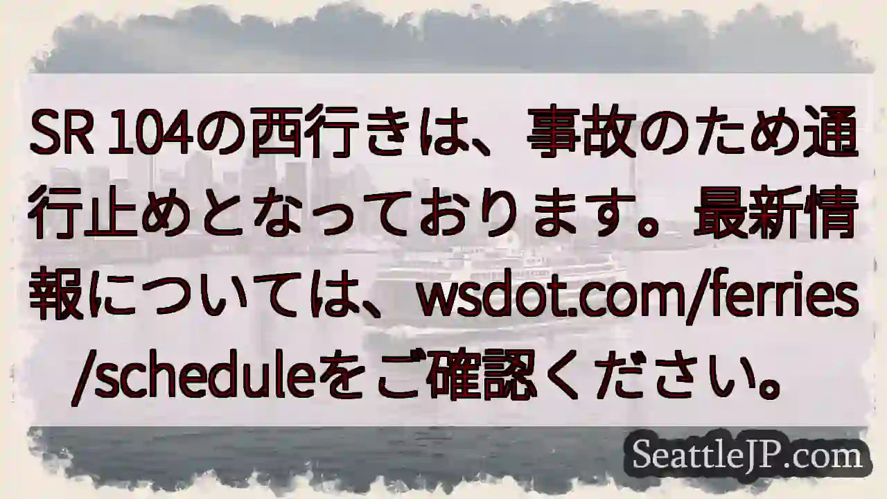 SR 104通行止め！最新情報→wsdot.com/ferries