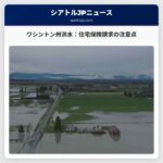 ワシントン州洪水後の保険請求：住宅所有者への注意点と専門家からのアドバイス