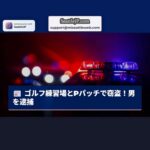 インターベイゴルフセンターで10万ドル相当の損害、男を窃盗容疑で逮捕 – Pパッチからの盗難も捜査中