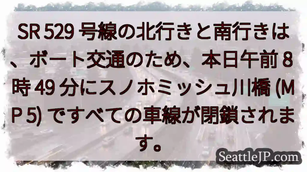 SR 529 号線の北行きと南行きは、ボート交通のため、本日午前 8 時 49