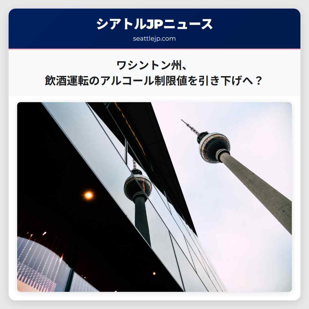 シアトルニュース 4 ワシントン州、飲酒運転のアルコール制限値を引き下げへ?