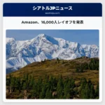 シアトル拠点のAmazon、最新のレイオフで16000人の従業員を削減