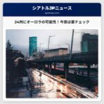 今夜、ワシントン州を含む24州でオーロラ観測の可能性