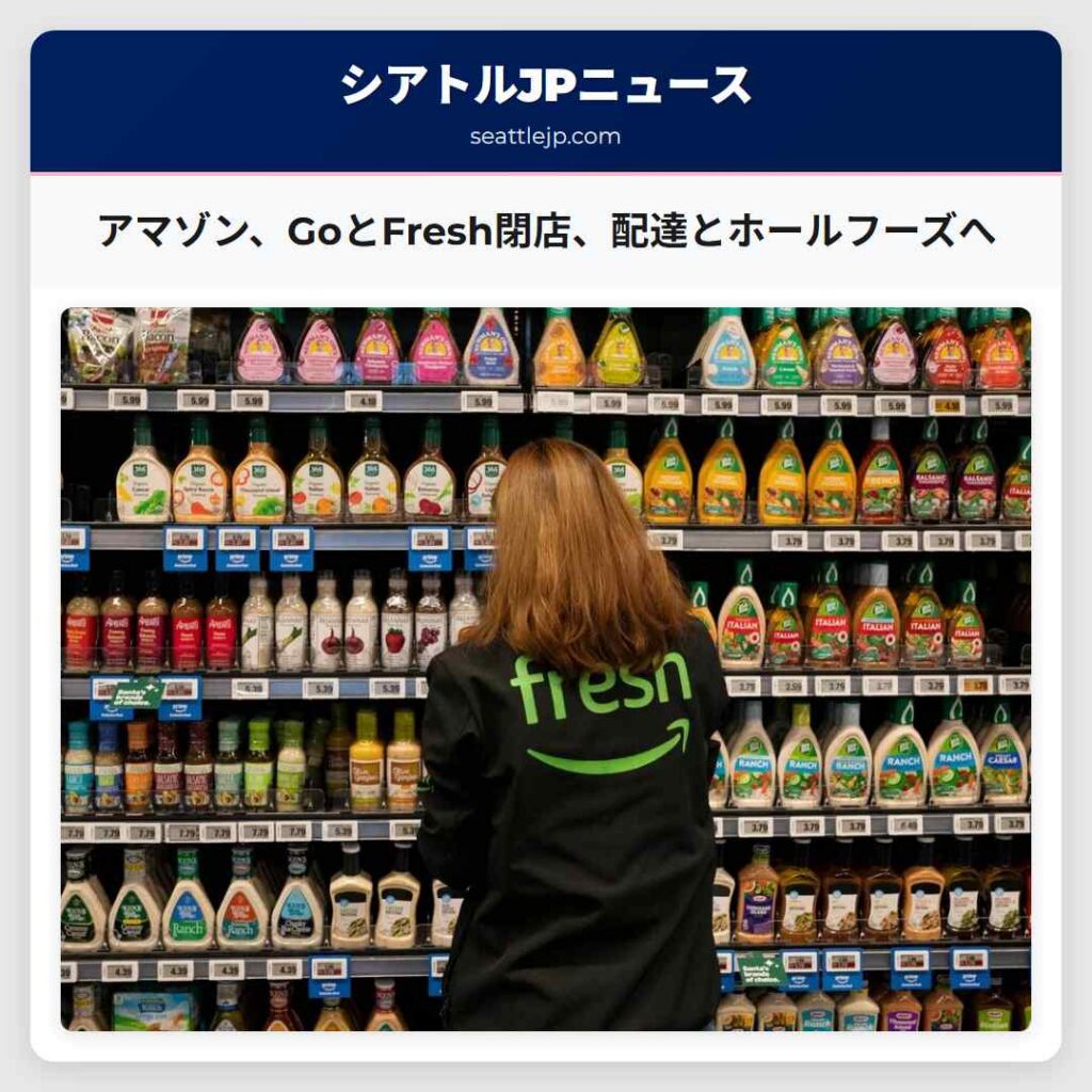 シアトルニュース 4 アマゾン、GoとFresh閉店、配達とホールフーズへ