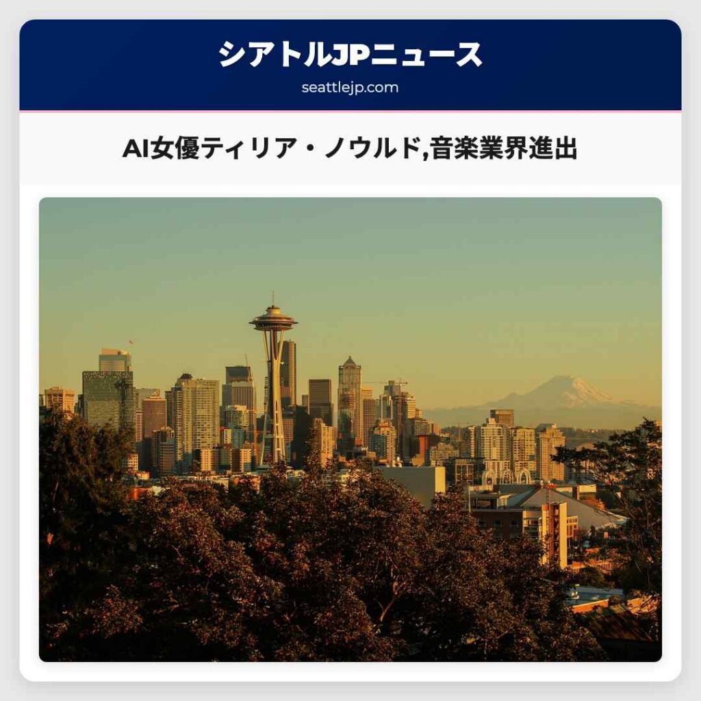 シアトルニュース 3 AI女優ティリア・ノウルド,音楽業界進出