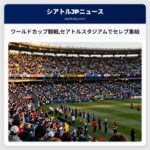 ワールドカップ観戦セアトルスタジアムでセレブ集結